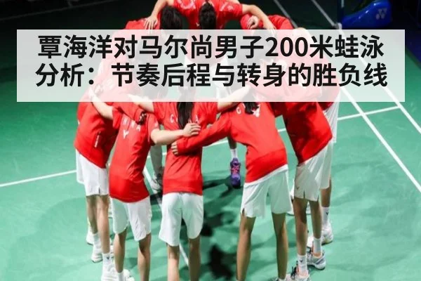 覃海洋对马尔尚男子200米蛙泳分析：节奏后程与转身的胜负线